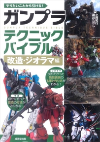 やりたいことから引ける！ガンプラテクニックバイブル　改造・ジオラマ編
